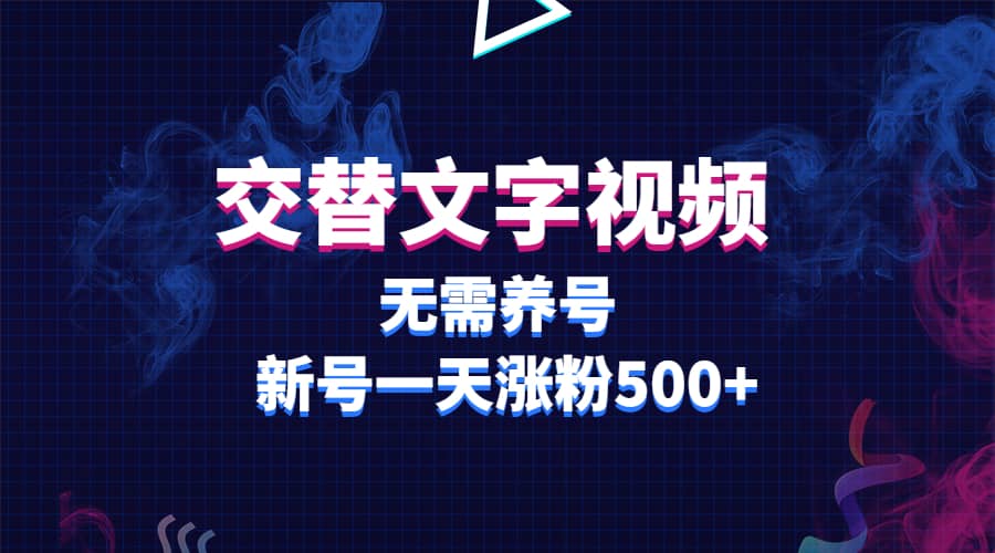 交替文字视频，无需养号，新号一天涨粉500+！