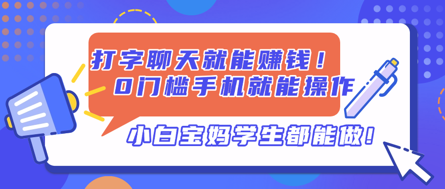 打字聊天就能赚钱！0门槛手机就能操作，小白宝妈学生都能做!