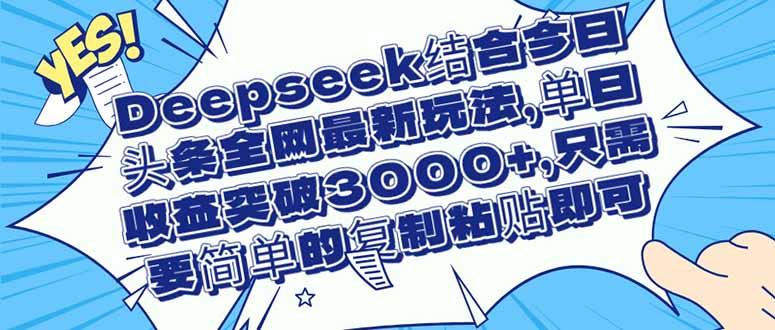 Deepseek结合今日头条全网最新玩法，单日收益突破3000+，只需要简单的…