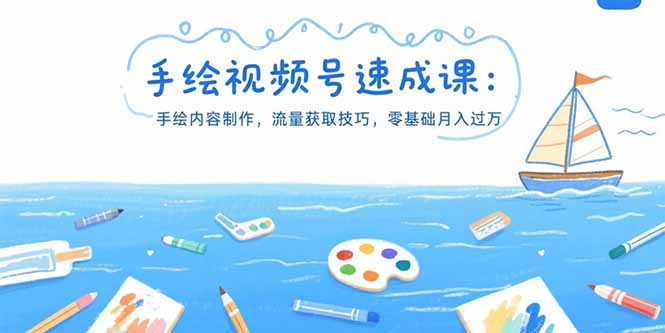 手绘视频号速成课：手绘内容制作，流量获取技巧，零基础月入过万