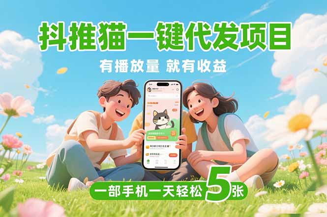 抖推猫一键代发项目，0粉丝 不用实名 有播放量就有收益，一部手机一天五张