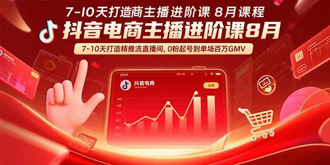 抖音电商主播进阶课8月  7-10天打造精准推流直播间，0粉起号到单场百万GMV