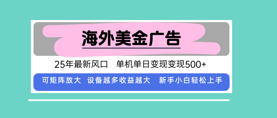 最新海外广告美金，全自动挂机，单机单日500+，可矩阵放大，新手小白轻…