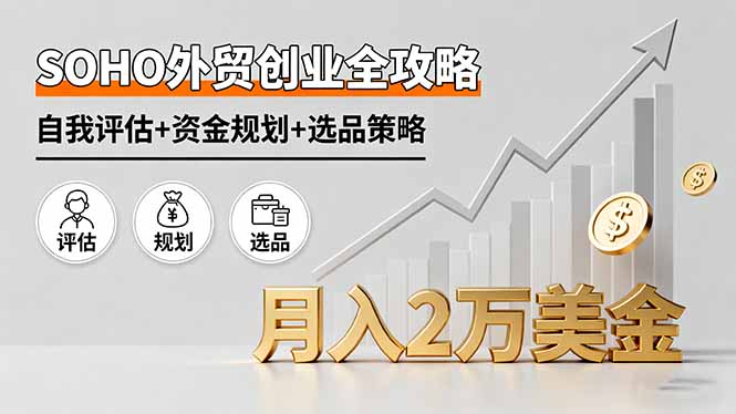 SOHO外贸创业全攻略，自我评估+资金规划+选品策略，月入2万美金