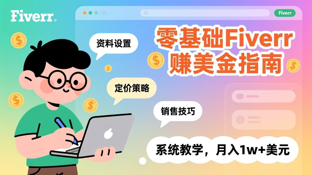 零基础Fiverr赚美金指南，涵盖资料设置、定价策略、销售技巧，系统教学，月入1w+美元